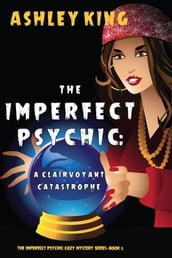 The Imperfect Psychic: A Clairvoyant Catastrophe (The Imperfect Psychic Cozy Mystery SeriesBook 3)