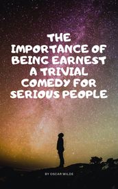 The Importance of Being Earnest A Trivial Comedy for Serious People