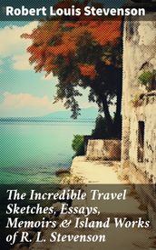 The Incredible Travel Sketches, Essays, Memoirs & Island Works of R. L. Stevenson