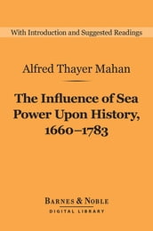 The Influence of Sea Power Upon History, 1660-1783 (Barnes & Noble Digital Library)