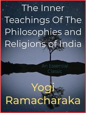 The Inner Teachings Of The Philosophies and Religions of India