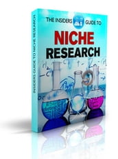 The Insiders Guide To Niche Research: Simple Effective Techniques for Research on Niche, Keywords, SEO, Google AdSense, ClickBank. Amazon