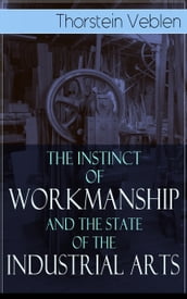 The Instinct of Workmanship and the State of the Industrial Arts