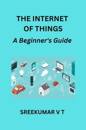 The Internet of Things: A Beginner s Guide