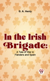 In The Irish Brigade: A Tale Of War In Flanders And Spain