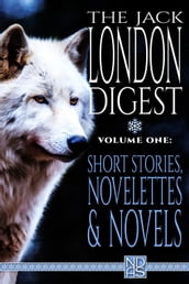 The Jack London Digest, Volume One: Short Stories, Novelettes & Novels