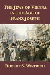 The Jews of Vienna in the Age of Franz Joseph