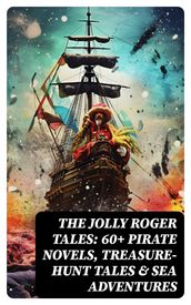 The Jolly Roger Tales: 60+ Pirate Novels, Treasure-Hunt Tales & Sea Adventures