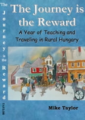 The Journey Is The Reward: A Year of Teaching and Traveling in Rural Hungary