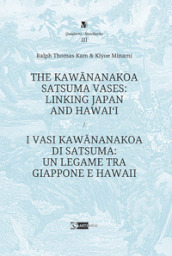 The Kawananakoa Satsuma vases: linking Japan and Hawai i-I vasi di Kawananakoa di Satsuma: un legame tra Giappone e Hawaii. Ediz. illustrata