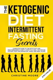 The Ketogenic Diet and Intermittent Fasting Secrets: Complete Beginner s Guide to the Keto Fast and Low-Carb Clarity Lifestyle; Discover Personalized Meal Plan to Reset your Life Today