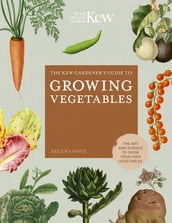 The Kew Gardener s Guide to Growing Vegetables