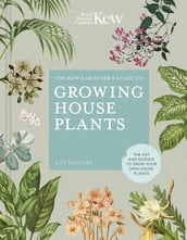 The Kew Gardener s Guide to Growing House Plants