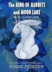 The King of Rabbits and Moon Lake and Other Tales of Magic and Mischief