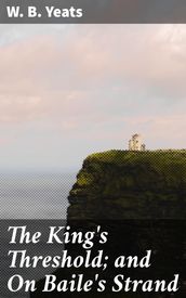 The King s Threshold; and On Baile s Strand