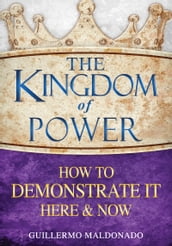 The Kingdom of Power How to Demonstrate It Here & Now