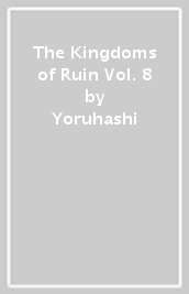 The Kingdoms of Ruin Vol. 8