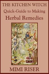 The Kitchen Witch Quick-Guide to Making Herbal Remedies