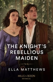 The Knight s Rebellious Maiden (The Knights  Missions, Book 1) (Mills & Boon Historical)