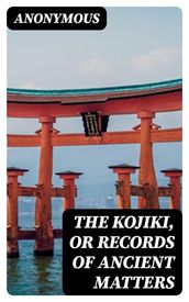 The Kojiki, or Records of Ancient Matters