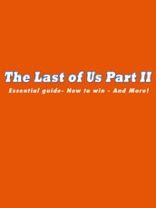 The Last of Us Part II: Essential guide- How to win - And More!