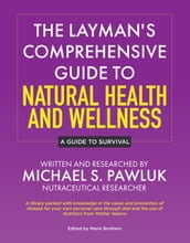 The Layman s Comprehensive Guide to Natural Health and Wellness