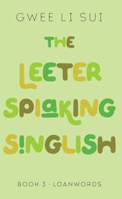 The Leeter Spiaking Singlish (Book 3: Loadwords)