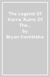The Legend Of Korra: Ruins Of The Empire Omnibus