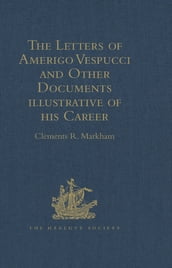 The Letters of Amerigo Vespucci and Other Documents illustrative of his Career