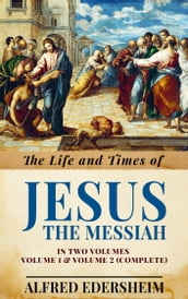 The Life And Times Of Jesus The Messiah, Volume 1 & Volume 2 (Complete)