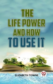 The Life Power And How To Use It