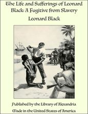 The Life and Sufferings of Leonard Black: A Fugitive from Slavery
