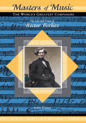 The Life and Times of Hector Berlioz
