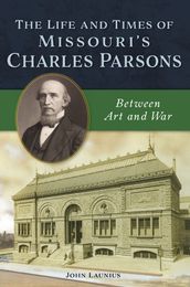 The Life and Times of Missouri s Charles Parsons