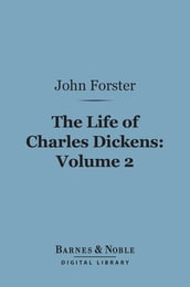 The Life of Charles Dickens, Volume 2 (Barnes & Noble Digital Library)