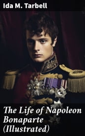 The Life of Napoleon Bonaparte (Illustrated)