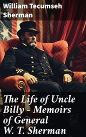 The Life of Uncle Billy - Memoirs of General W. T. Sherman