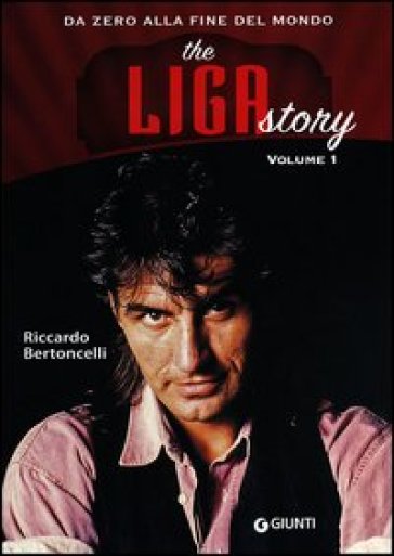 The Liga Story. Da Zero alla Fine del mondo. 1. - Riccardo Bertoncelli