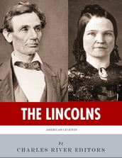 The Lincolns: The Lives and Legacies of Abraham Lincoln and Mary Todd Lincoln (Illustrated)