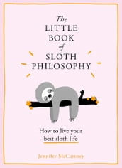 The Little Book of Sloth Philosophy (The Little Animal Philosophy Books)