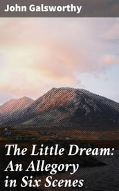 The Little Dream: An Allegory in Six Scenes