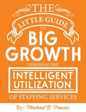The Little Guide To Big Growth Through The Intelligent Utilization Of Staffing Services