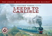 The London, Midland and Scottish Railway Volume Three Leeds to Carlisle