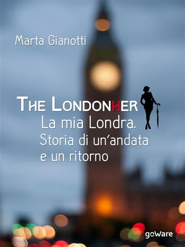 The LondonHer  la mia Londra. Storia di un'andata e un ritorno - Marta Gianotti