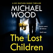 The Lost Children: An addictive and gripping crime thriller you won t be able to put down (DCI Matilda Darke Thriller, Book 9)