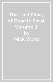 The Lost Diary of Charlie Small Volume 1