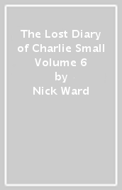 The Lost Diary of Charlie Small Volume 6