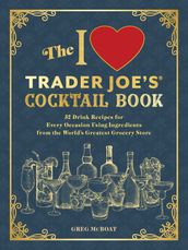 The I Love Trader Joe s® Cocktail Book