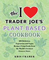 The I Love Trader Joe s Plant-Based Cookbook