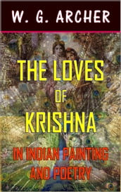 The Loves of Krishna: In Indian Painting and Poetry (Illustrated)